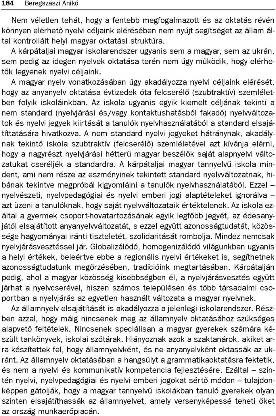 A magyar nyelv vonatkozásában úgy akadályozza nyelvi céljaink elérését, hogy az anyanyelv oktatása évtizedek óta felcserélõ (szubtraktív) szemléletben folyik iskoláinkban.