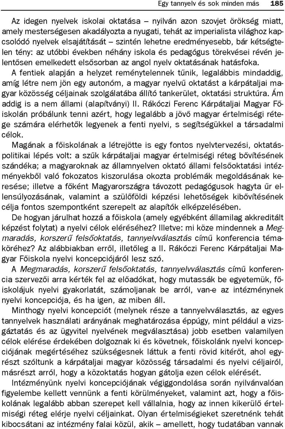 A fentiek alapján a helyzet reménytelennek tûnik, legalábbis mindaddig, amíg létre nem jön egy autonóm, a magyar nyelvû oktatást a kárpátaljai magyar közösség céljainak szolgálatába állító