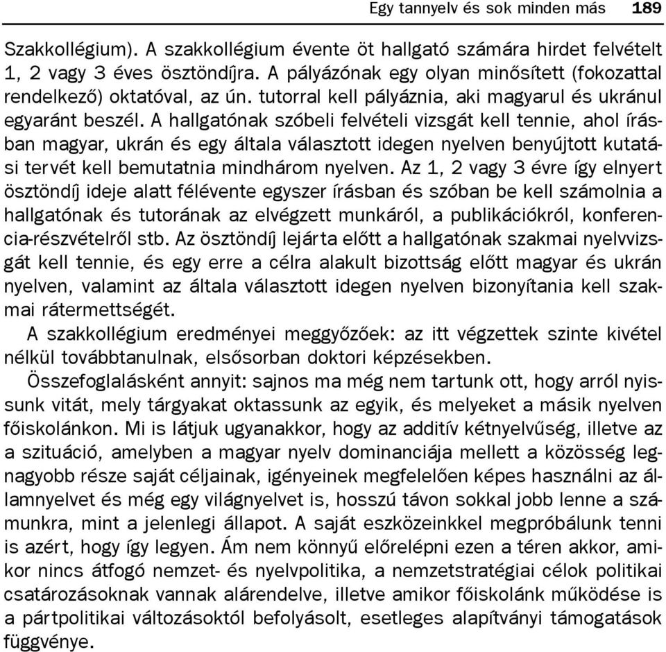 A hallgatónak szóbeli felvételi vizsgát kell tennie, ahol írásban magyar, ukrán és egy általa választott idegen nyelven benyújtott kutatási tervét kell bemutatnia mindhárom nyelven.