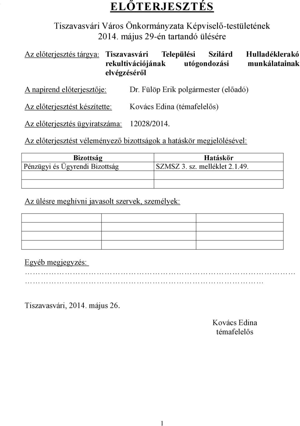 napirend előterjesztője: Az előterjesztést készítette: Dr. Fülöp Erik polgármester (előadó) Kovács Edina (témafelelős) Az előterjesztés ügyiratszáma: 12028/2014.