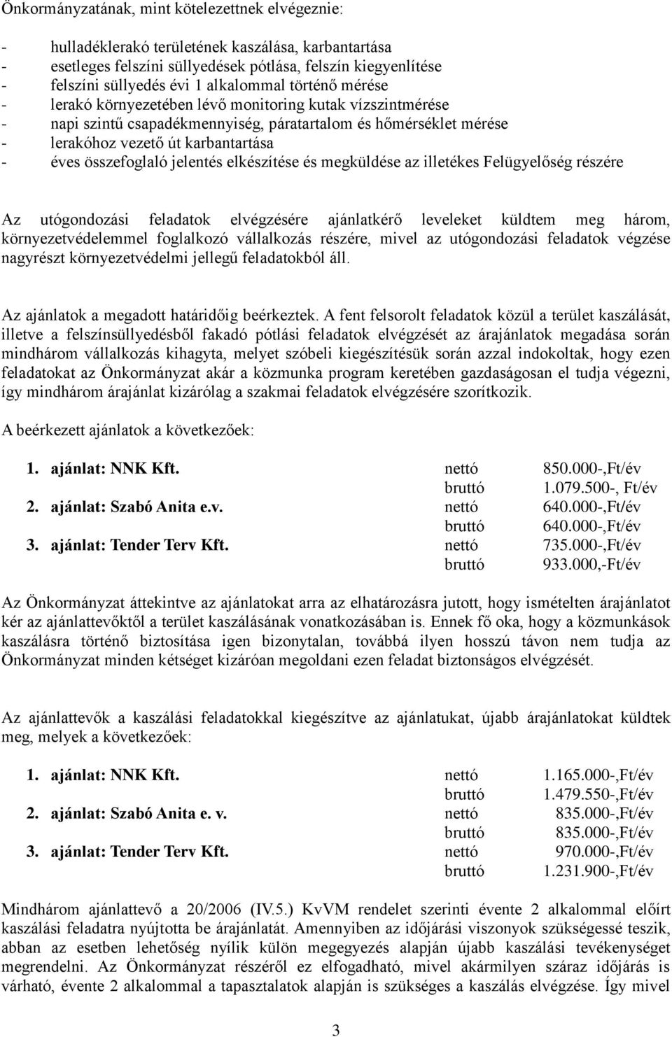 összefoglaló jelentés elkészítése és megküldése az illetékes Felügyelőség részére Az utógondozási feladatok elvégzésére ajánlatkérő leveleket küldtem meg három, környezetvédelemmel foglalkozó