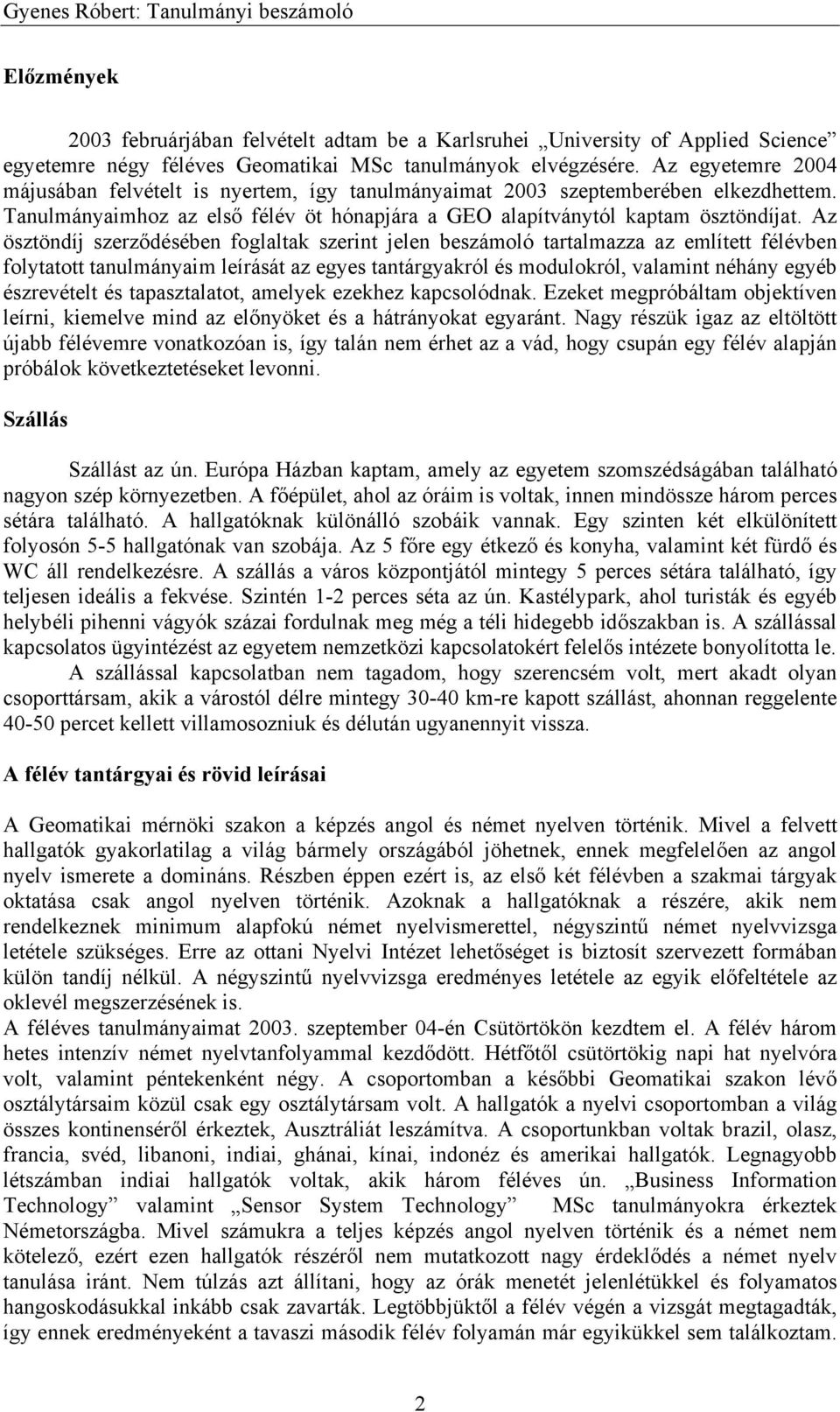 Az ösztöndíj szerződésében foglaltak szerint jelen beszámoló tartalmazza az említett félévben folytatott tanulmányaim leírását az egyes tantárgyakról és modulokról, valamint néhány egyéb észrevételt