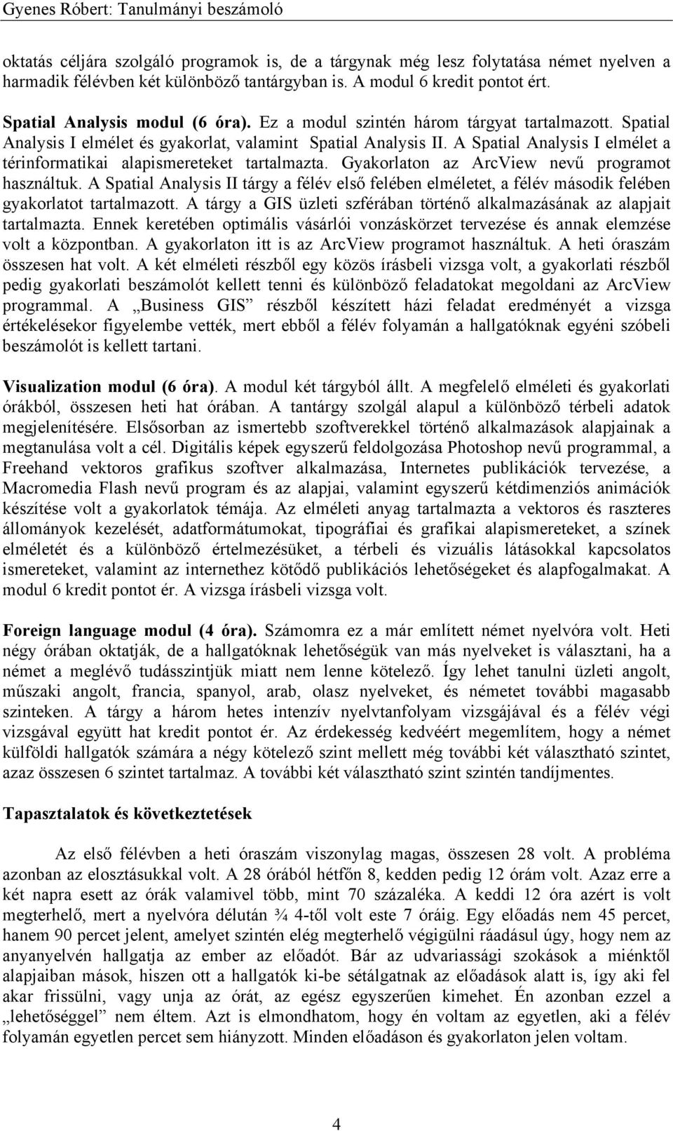 Gyakorlaton az ArcView nevű programot használtuk. A Spatial Analysis II tárgy a félév első felében elméletet, a félév második felében gyakorlatot tartalmazott.