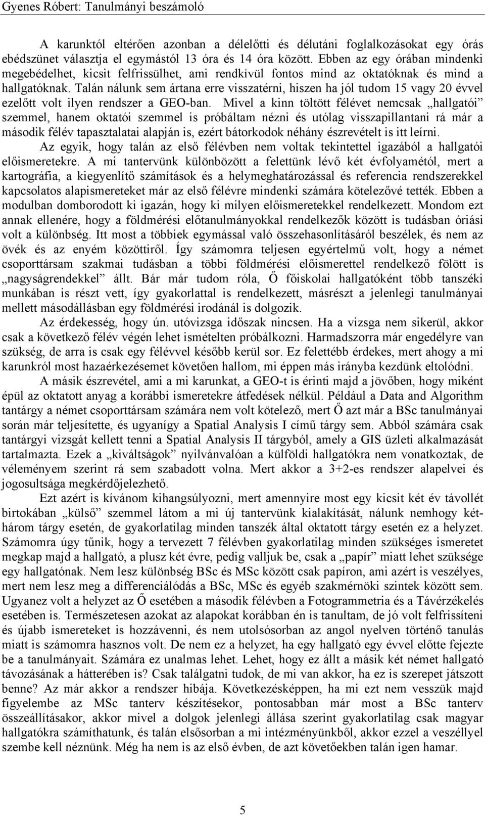 Talán nálunk sem ártana erre visszatérni, hiszen ha jól tudom 15 vagy 20 évvel ezelőtt volt ilyen rendszer a GEO-ban.