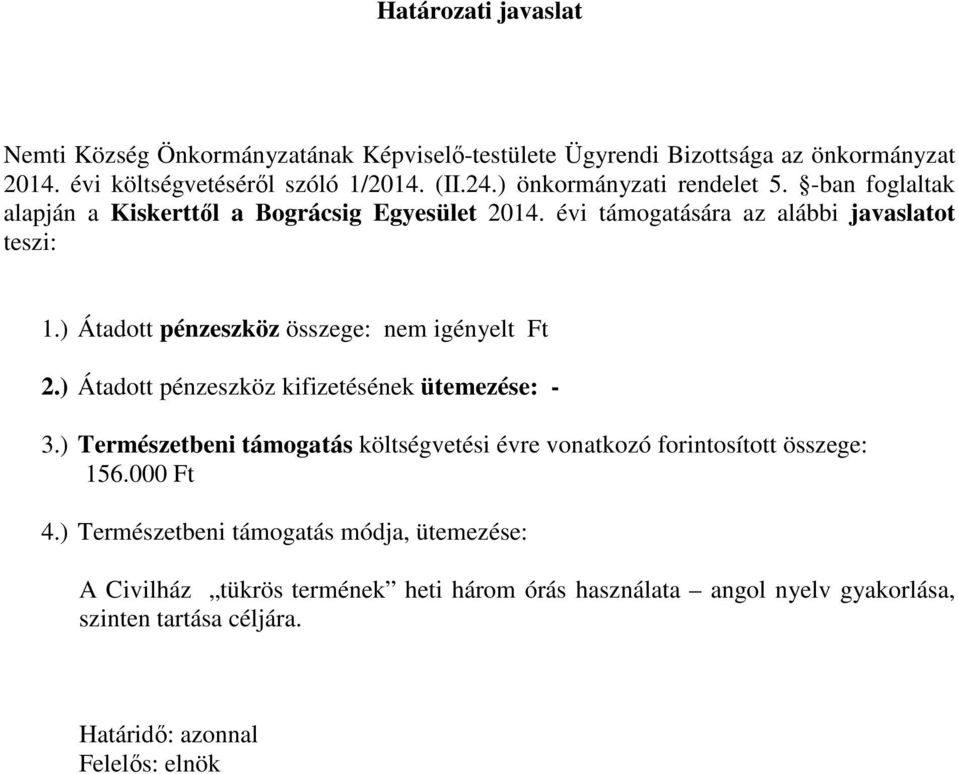 ) Átadott pénzeszköz összege: nem igényelt Ft 2.) Átadott pénzeszköz kifizetésének ütemezése: - 156.000 Ft 4.