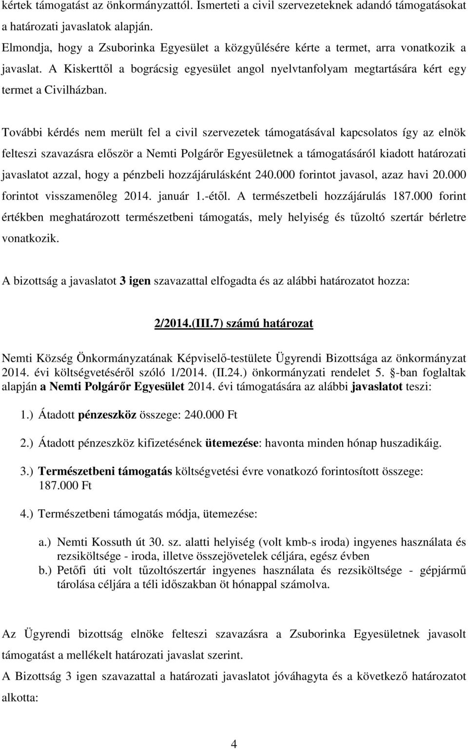 További kérdés nem merült fel a civil szervezetek támogatásával kapcsolatos így az elnök felteszi szavazásra először a Nemti Polgárőr Egyesületnek a támogatásáról kiadott határozati javaslatot azzal,