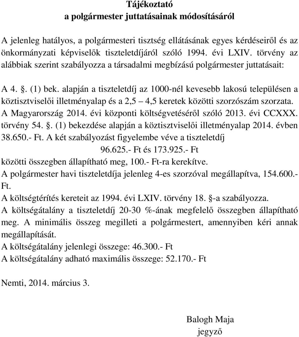 alapján a tiszteletdíj az 1000-nél kevesebb lakosú településen a köztisztviselői illetményalap és a 2,5 4,5 keretek közötti szorzószám szorzata. A Magyarország 2014.