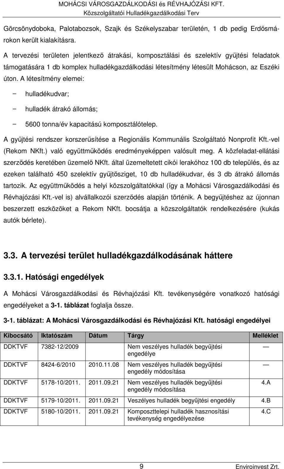 A létesítmény elemei: hulladékudvar; hulladék átrakó állomás; 5600 tonna/év kapacitású komposztálótelep. A gyűjtési rendszer korszerűsítése a Regionális Kommunális Szolgáltató Nonprofit Kft.