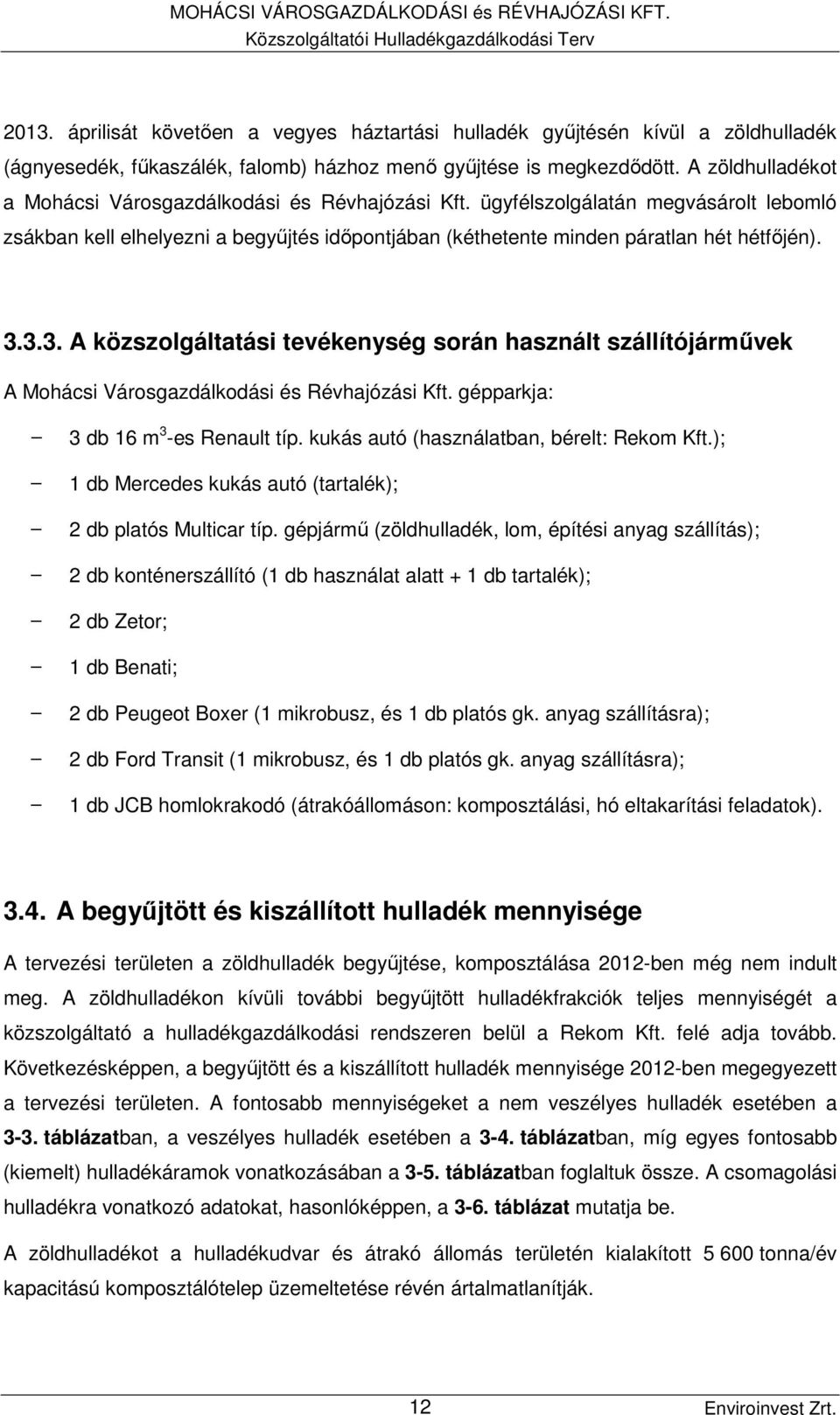 A zöldhulladékot a Mohácsi Városgazdálkodási és Révhajózási Kft. ügyfélszolgálatán megvásárolt lebomló zsákban kell elhelyezni a begyűjtés időpontjában (kéthetente minden páratlan hét hétfőjén). 3.