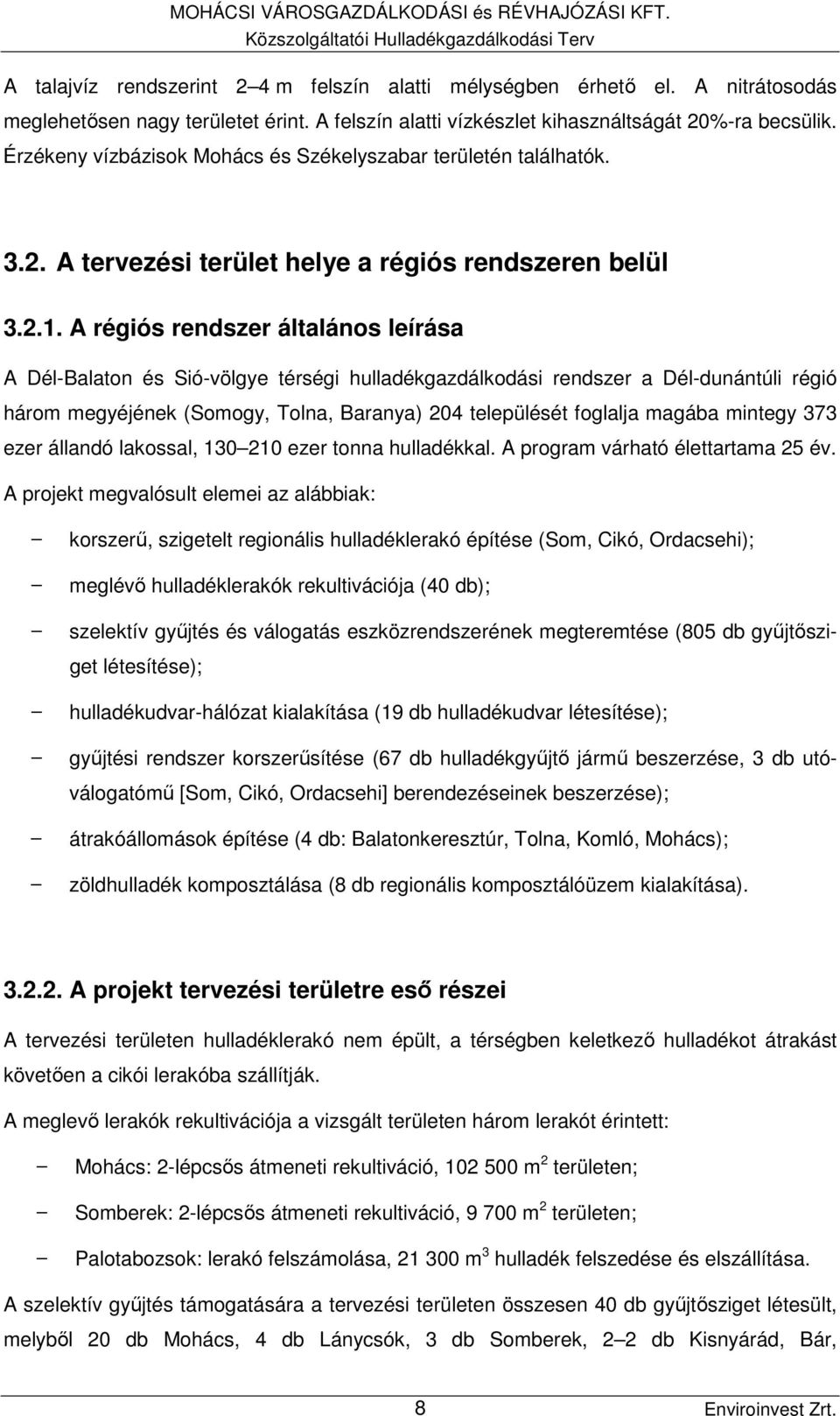 2.1. A régiós rendszer általános leírása A Dél-Balaton és Sió-völgye térségi hulladékgazdálkodási rendszer a Dél-dunántúli régió három megyéjének (Somogy, Tolna, Baranya) 204 települését foglalja