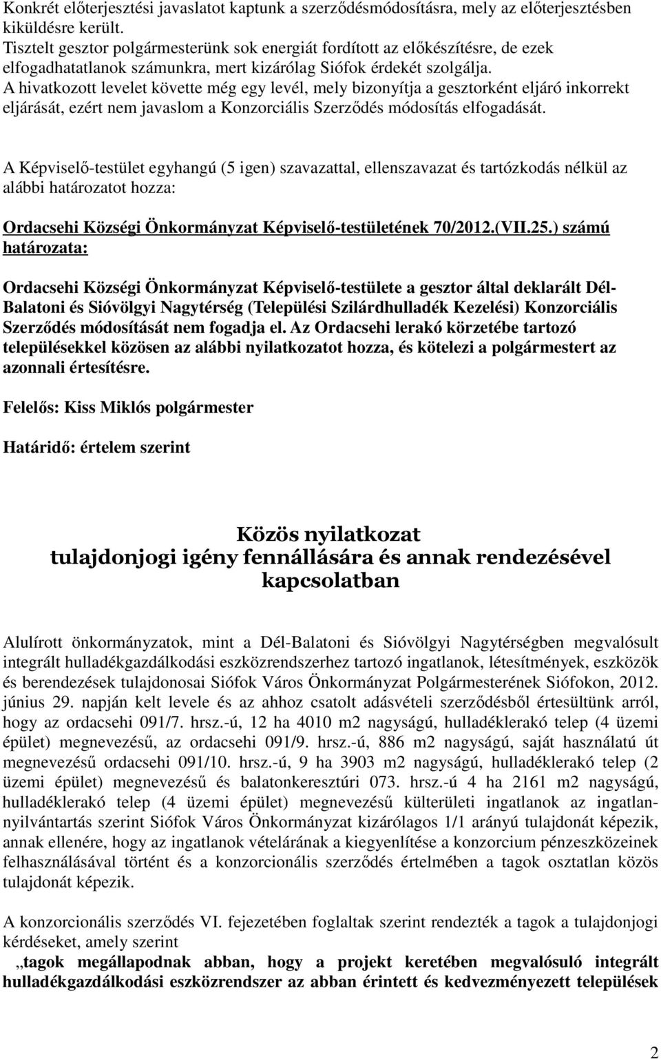 A hivatkozott levelet követte még egy levél, mely bizonyítja a gesztorként eljáró inkorrekt eljárását, ezért nem javaslom a Konzorciális Szerzıdés módosítás elfogadását.