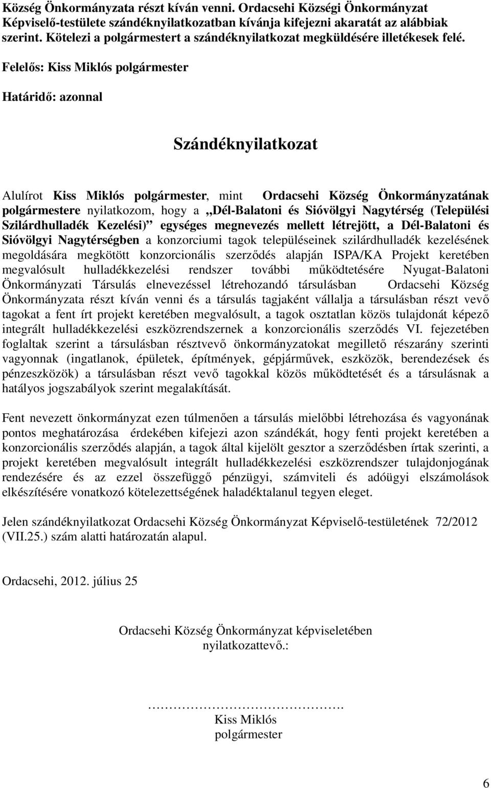 Felelıs: Kiss Miklós polgármester Határidı: azonnal Szándéknyilatkozat Alulírot Kiss Miklós polgármester, mint Ordacsehi Község Önkormányzatának polgármestere nyilatkozom, hogy a Dél-Balatoni és