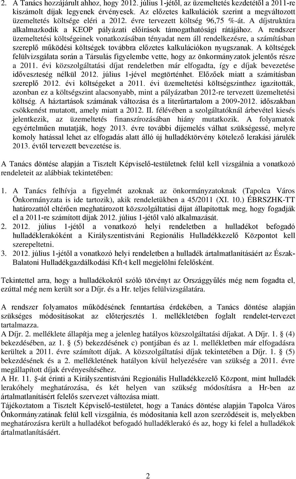 A rendszer üzemeltetési költségeinek vonatkozásában tényadat nem áll rendelkezésre, a számításban szereplő működési költségek továbbra előzetes kalkulációkon nyugszanak.