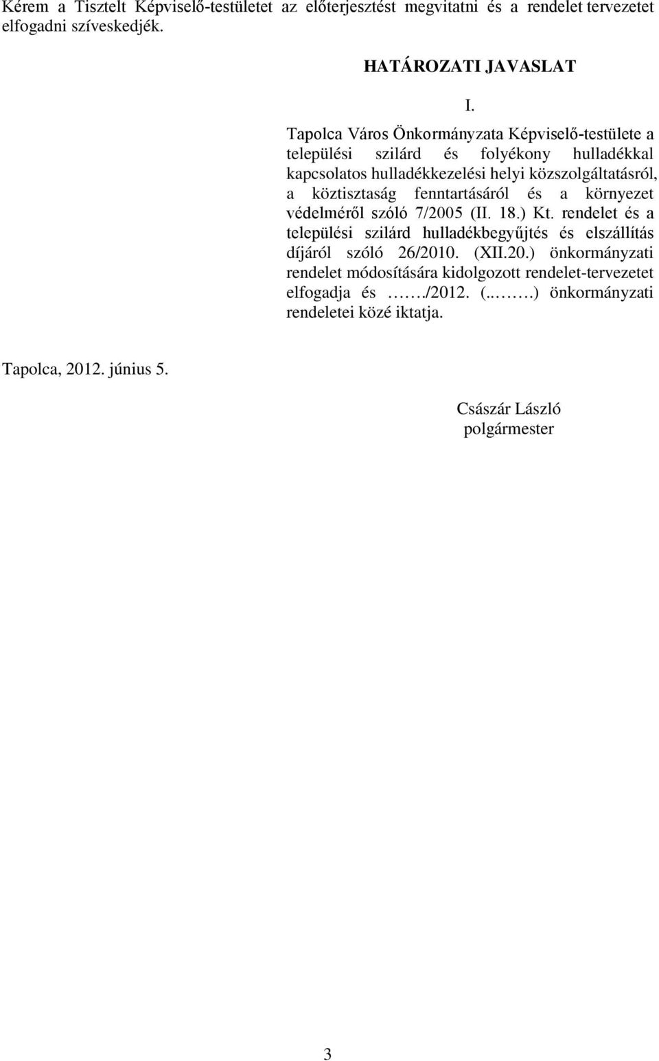 fenntartásáról és a környezet védelméről szóló 7/2005 (II. 18.) Kt. rendelet és a települési szilárd hulladékbegyűjtés és elszállítás díjáról szóló 26/2010. (XII.20.) önkormányzati rendelet módosítására kidolgozott rendelet-tervezetet elfogadja és.