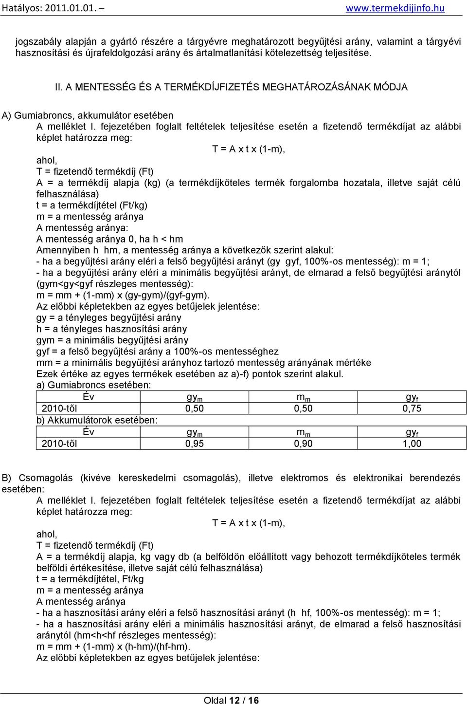 fejezetében foglalt feltételek teljesítése esetén a fizetendő termékdíjat az alábbi képlet határozza meg: T = A x t x (1-m), ahol, T = fizetendő termékdíj (Ft) A = a termékdíj alapja (kg) (a