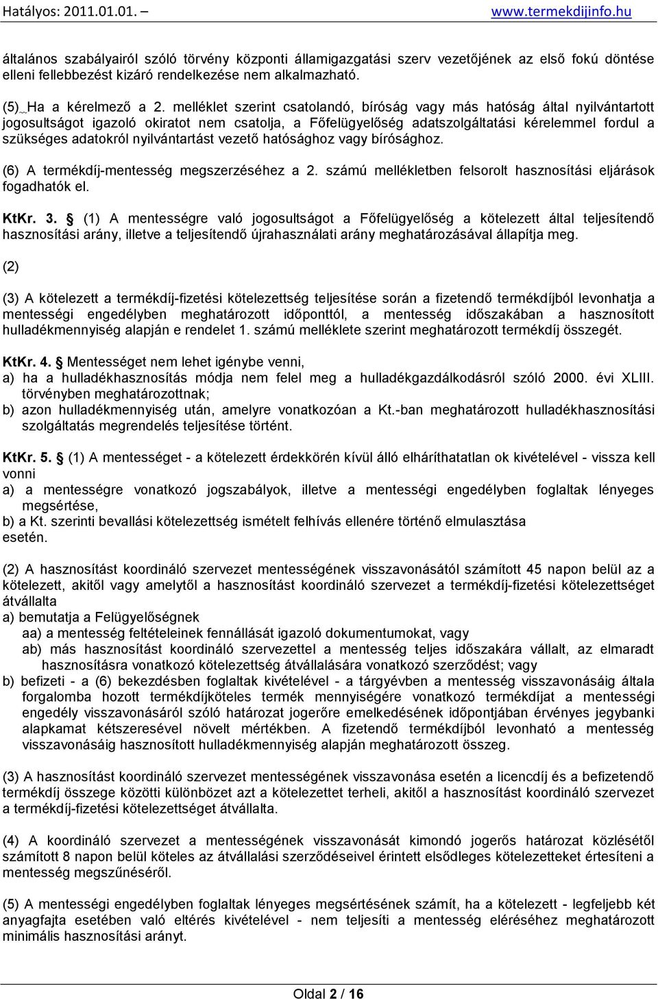 nyilvántartást vezető hatósághoz vagy bírósághoz. (6) A termékdíj-mentesség megszerzéséhez a 2. számú mellékletben felsorolt hasznosítási eljárások fogadhatók el. KtKr. 3.