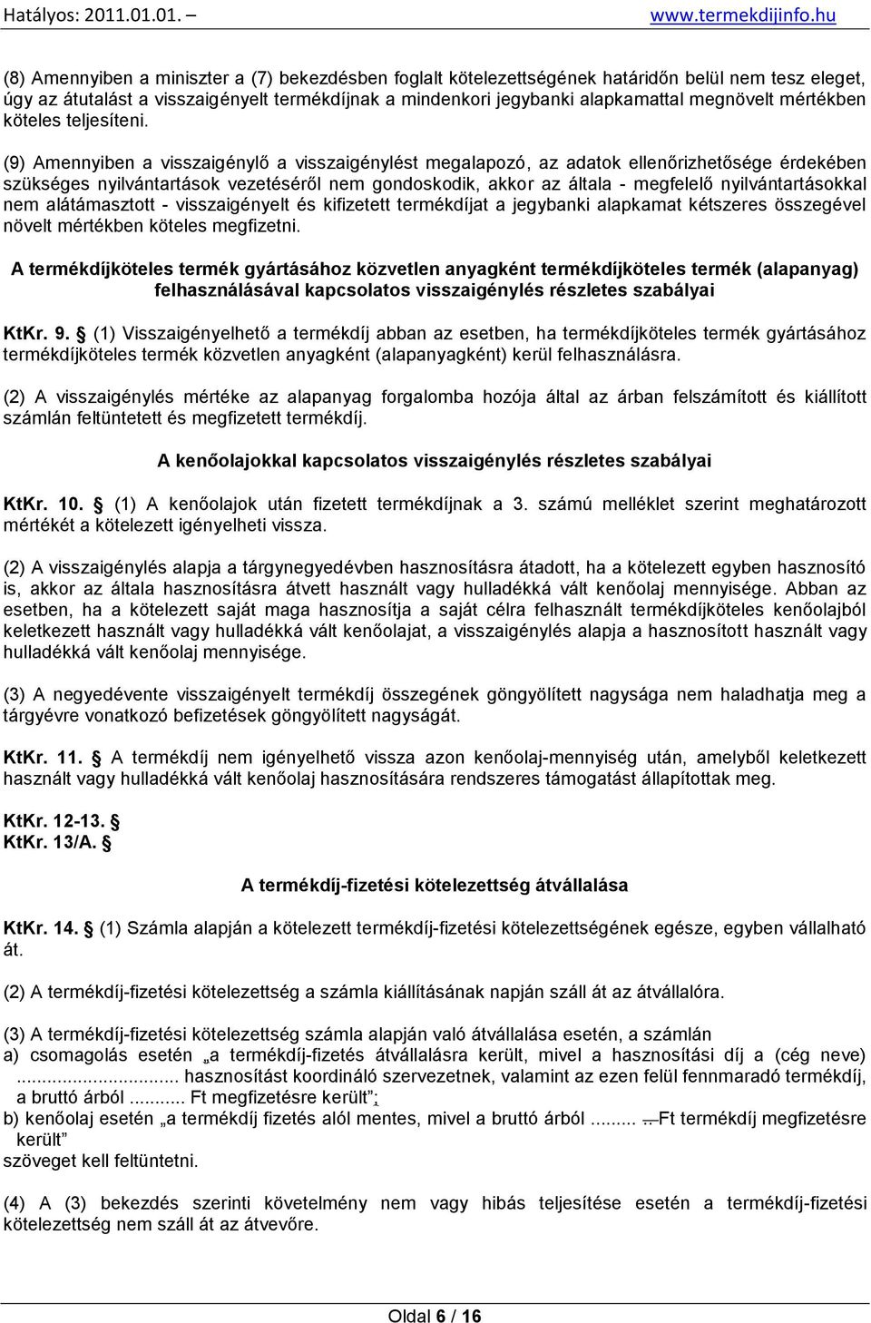 (9) Amennyiben a visszaigénylő a visszaigénylést megalapozó, az adatok ellenőrizhetősége érdekében szükséges nyilvántartások vezetéséről nem gondoskodik, akkor az általa - megfelelő