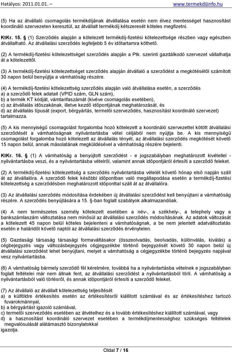 (2) A termékdíj-fizetési kötelezettséget szerződés alapján a Ptk. szerinti gazdálkodó szervezet vállalhatja át a kötelezettől.