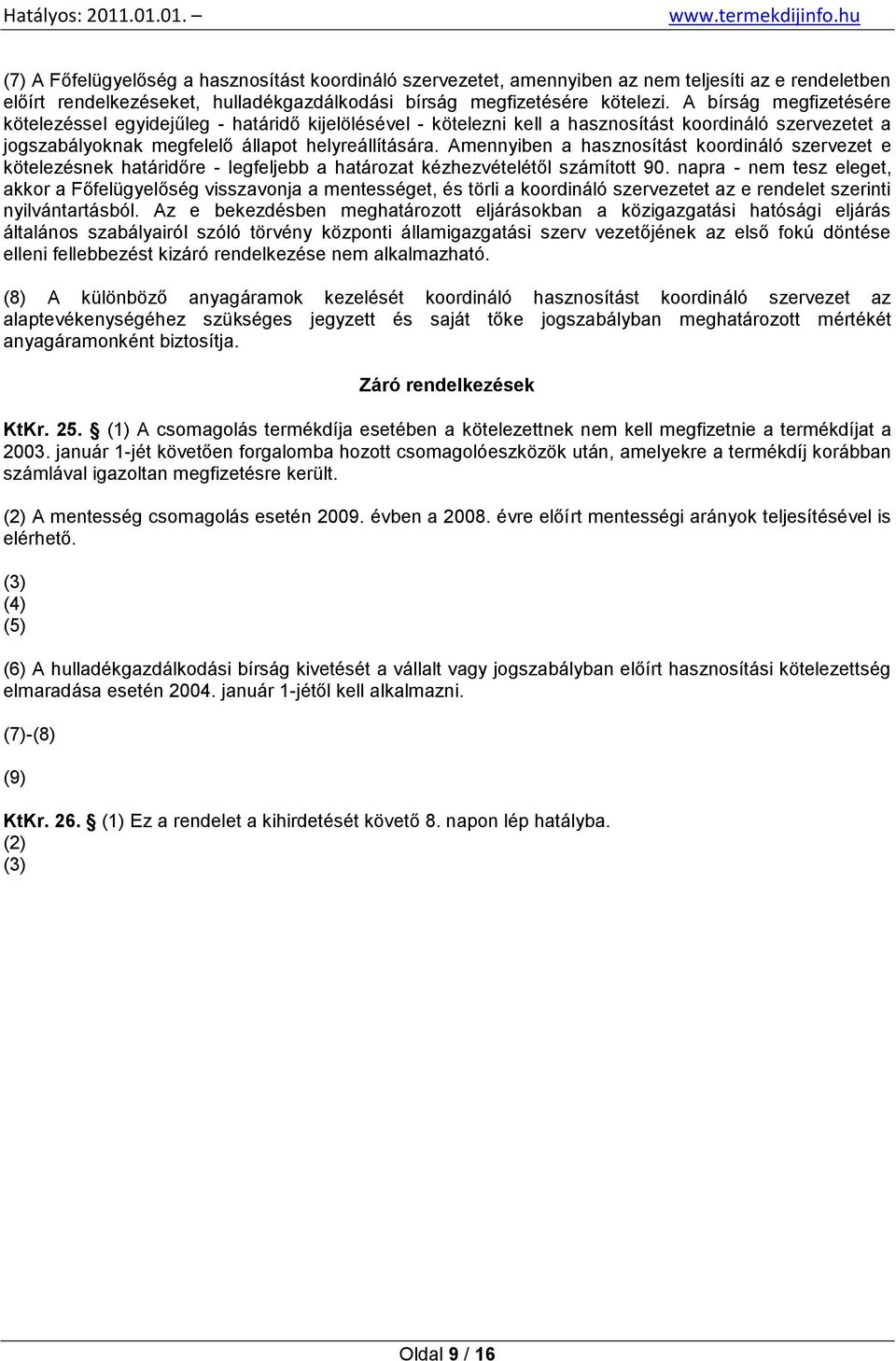 Amennyiben a hasznosítást koordináló szervezet e kötelezésnek határidőre - legfeljebb a határozat kézhezvételétől számított 90.