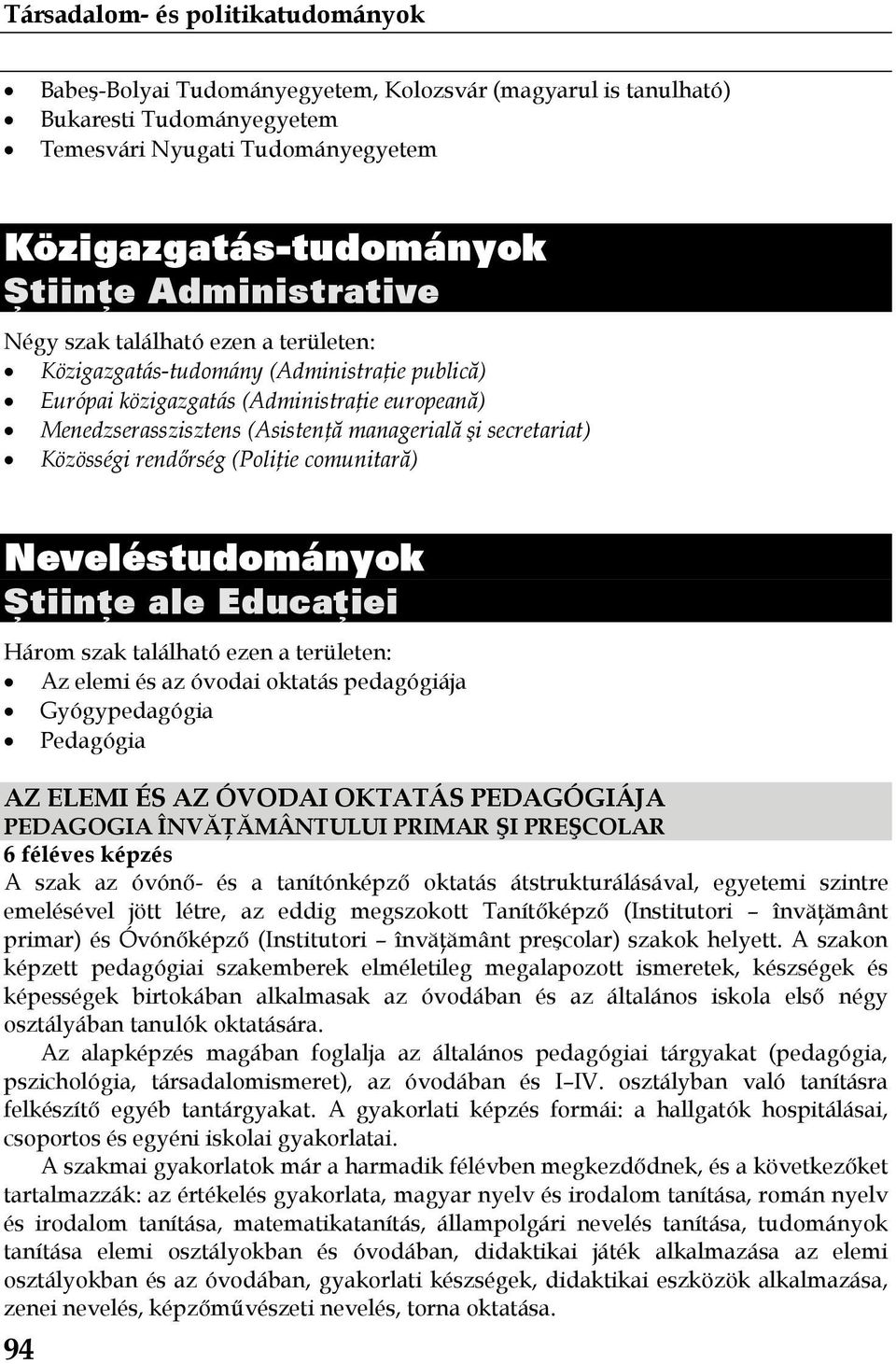 és az óvodai oktatás pedagógiája Gyógypedagógia Pedagógia AZ ELEMI ÉS AZ ÓVODAI OKTATÁS PEDAGÓGIÁJA PEDAGOGIA ÎNVĂŢĂMÂNTULUI PRIMAR ŞI PREŞCOLAR A szak az óvónő- és a tanítónképző oktatás