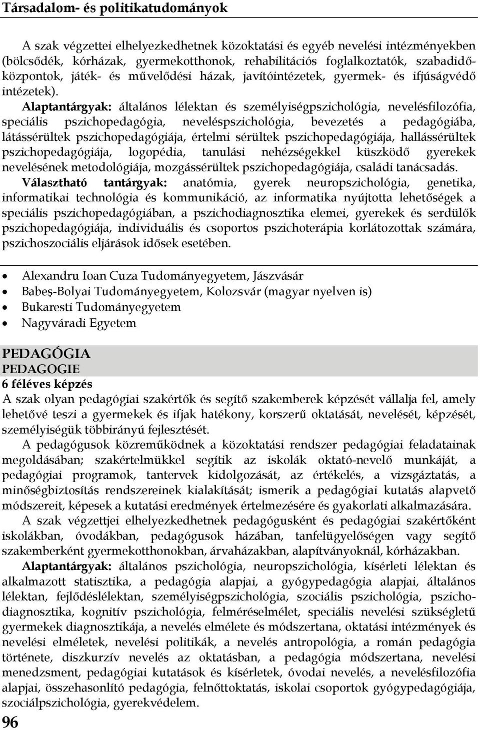 Alaptantárgyak: általános lélektan és személyiségpszichológia, nevelésfilozófia, speciális pszichopedagógia, neveléspszichológia, bevezetés a pedagógiába, látássérültek pszichopedagógiája, értelmi