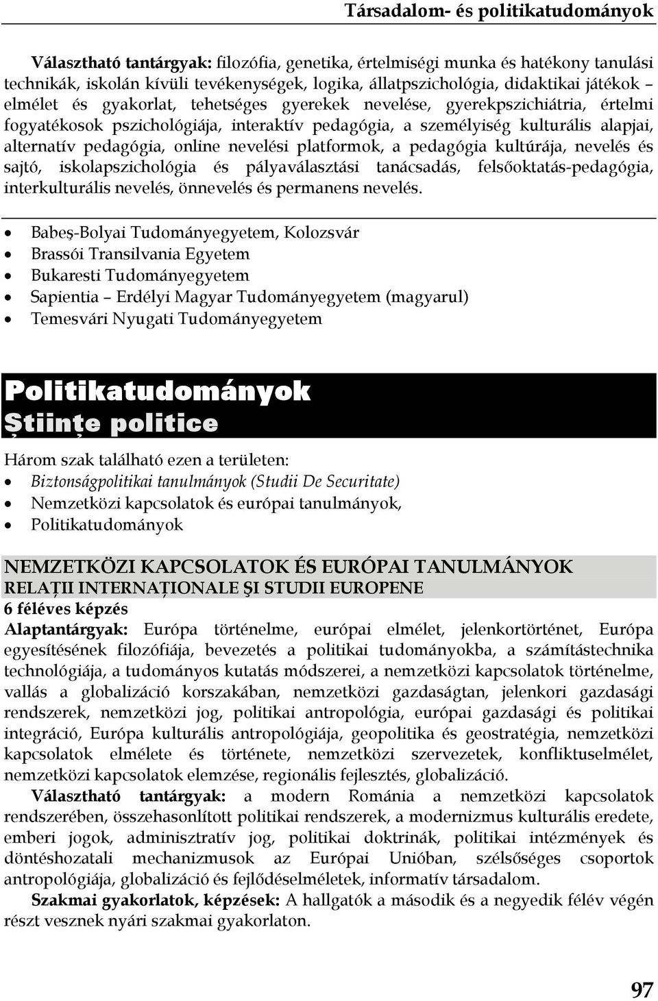 pedagógia kultúrája, nevelés és sajtó, iskolapszichológia és pályaválasztási tanácsadás, felsőoktatás-pedagógia, interkulturális nevelés, önnevelés és permanens nevelés.