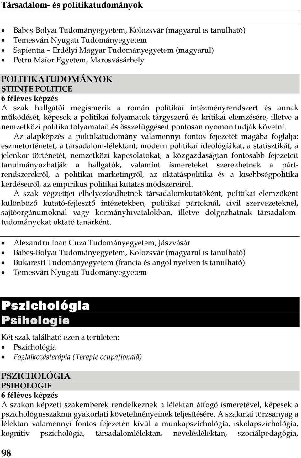 Az alapképzés a politikatudomány valamennyi fontos fejezetét magába foglalja: eszmetörténetet, a társadalom-lélektant, modern politikai ideológiákat, a statisztikát, a jelenkor történetét, nemzetközi