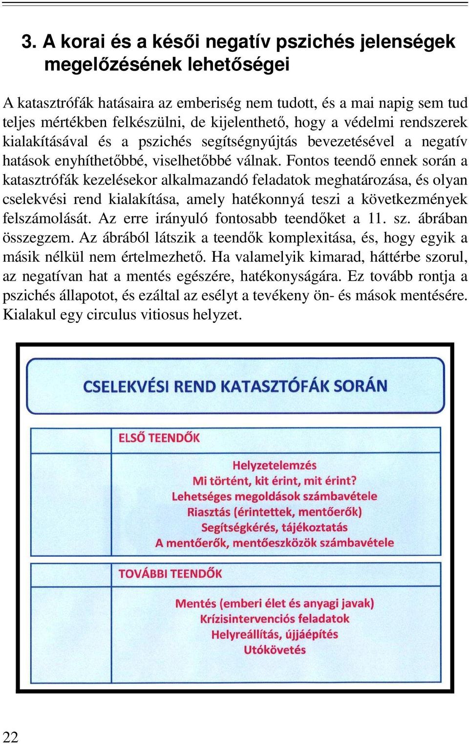 Fontos teendı ennek során a katasztrófák kezelésekor alkalmazandó feladatok meghatározása, és olyan cselekvési rend kialakítása, amely hatékonnyá teszi a következmények felszámolását.