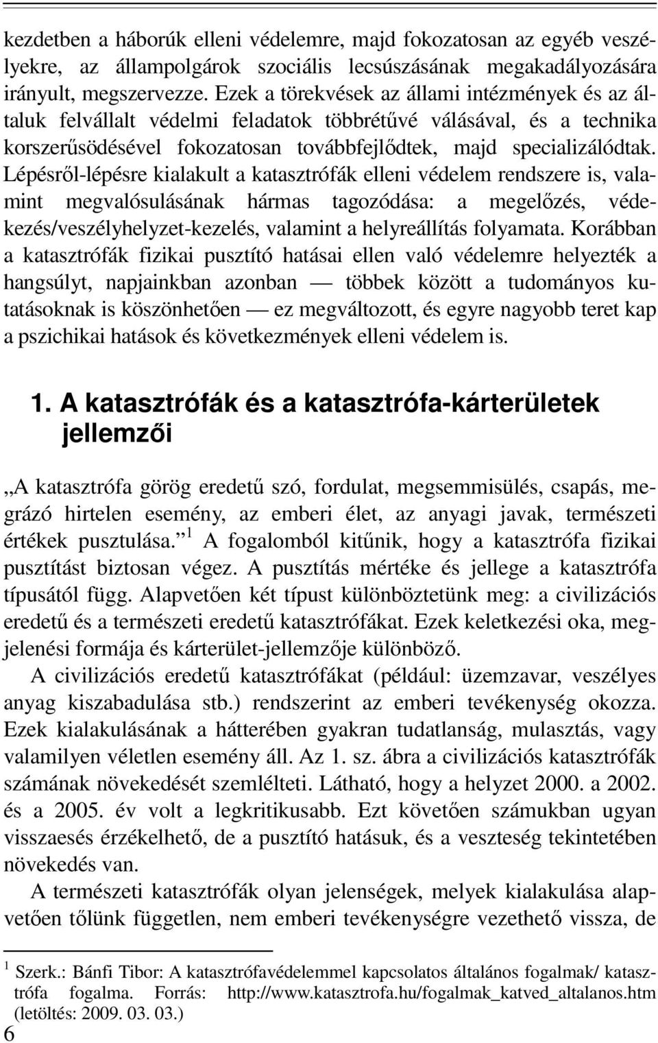 Lépésrıl-lépésre kialakult a katasztrófák elleni védelem rendszere is, valamint megvalósulásának hármas tagozódása: a megelızés, védekezés/veszélyhelyzet-kezelés, valamint a helyreállítás folyamata.