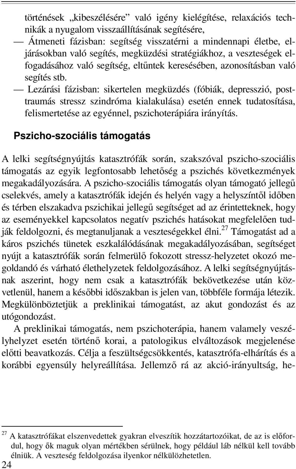 Lezárási fázisban: sikertelen megküzdés (fóbiák, depresszió, posttraumás stressz szindróma kialakulása) esetén ennek tudatosítása, felismertetése az egyénnel, pszichoterápiára irányítás.