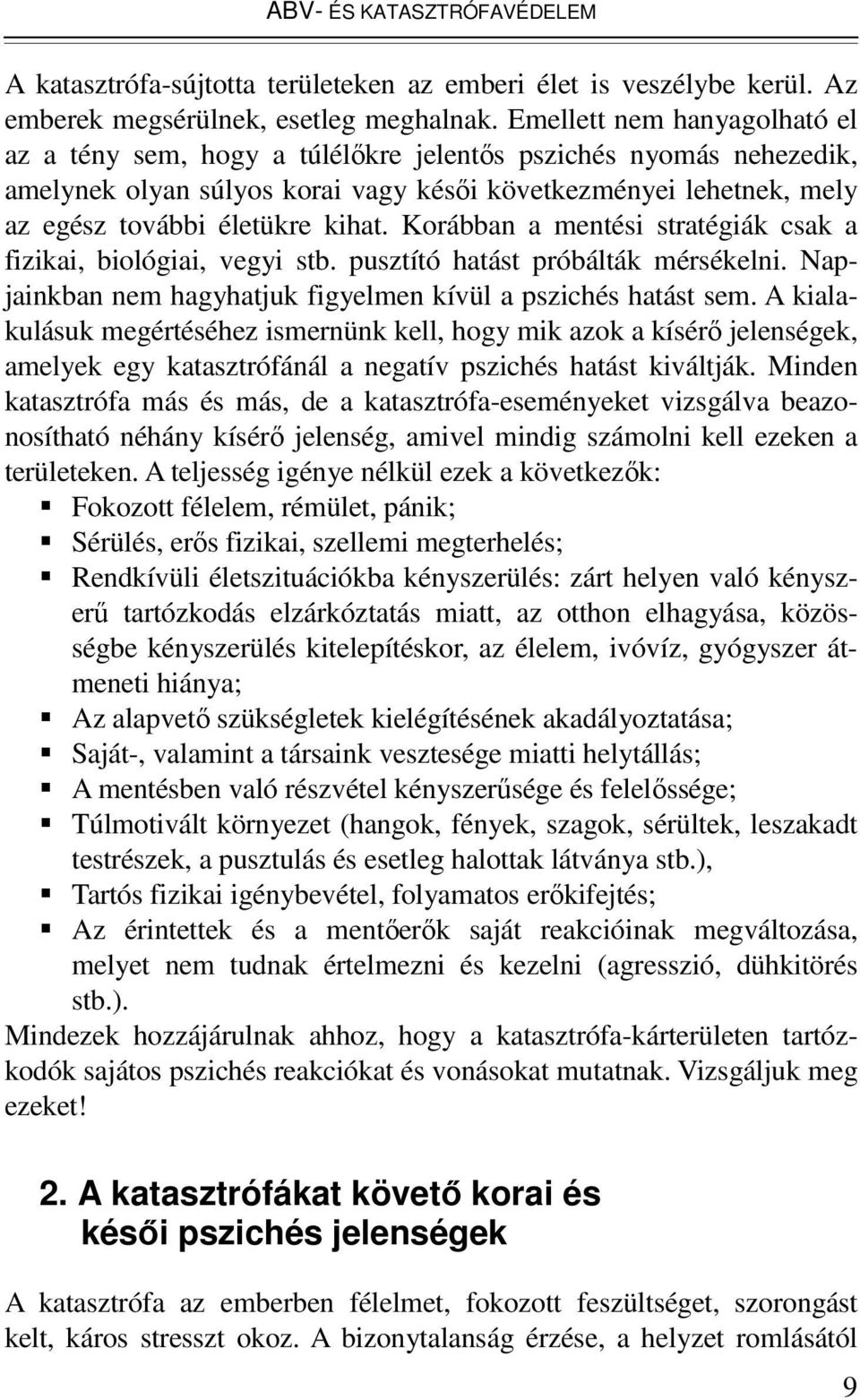 Korábban a mentési stratégiák csak a fizikai, biológiai, vegyi stb. pusztító hatást próbálták mérsékelni. Napjainkban nem hagyhatjuk figyelmen kívül a pszichés hatást sem.