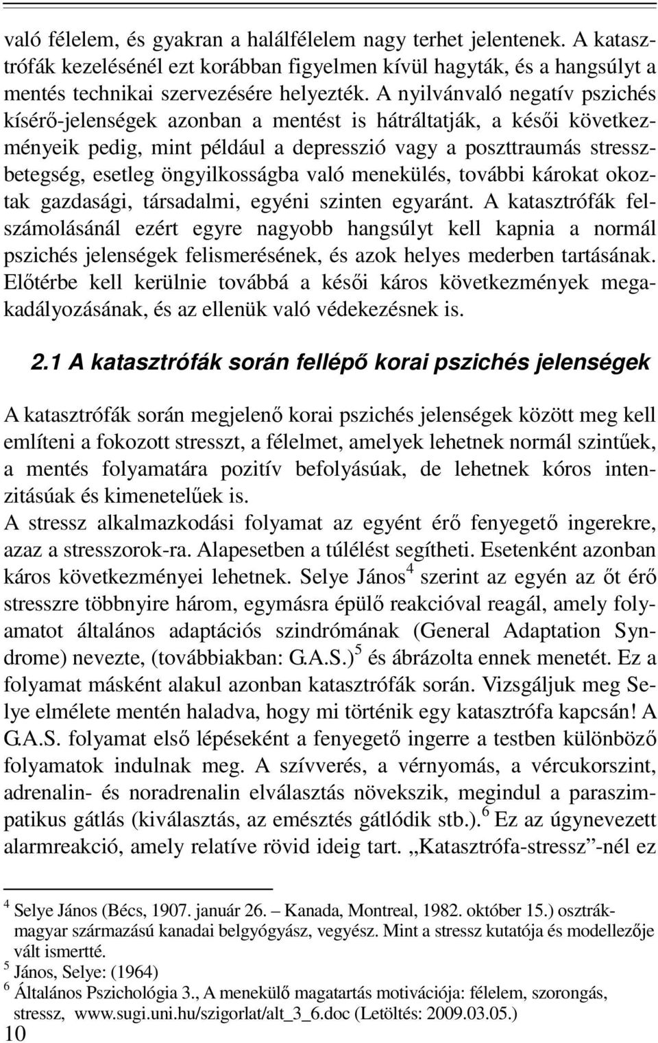 öngyilkosságba való menekülés, további károkat okoztak gazdasági, társadalmi, egyéni szinten egyaránt.