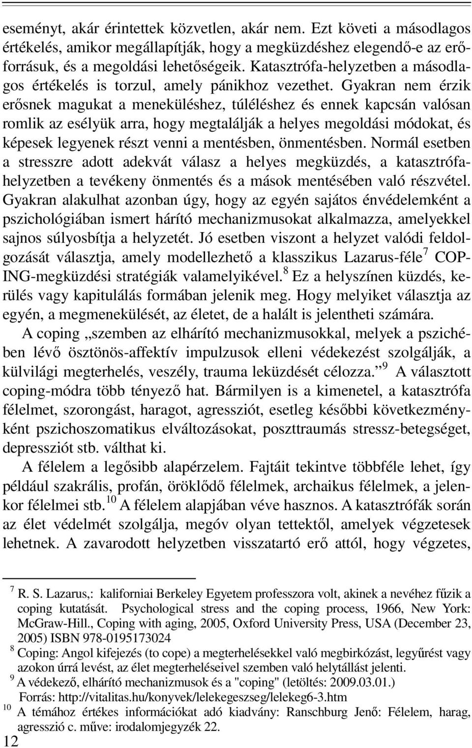 Gyakran nem érzik erısnek magukat a meneküléshez, túléléshez és ennek kapcsán valósan romlik az esélyük arra, hogy megtalálják a helyes megoldási módokat, és képesek legyenek részt venni a mentésben,