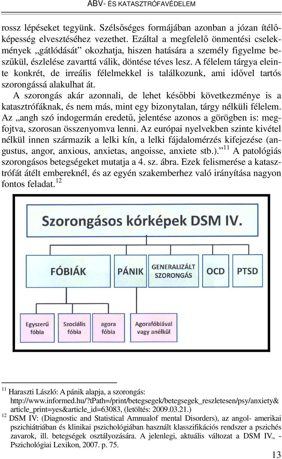 A félelem tárgya eleinte konkrét, de irreális félelmekkel is találkozunk, ami idıvel tartós szorongássá alakulhat át.