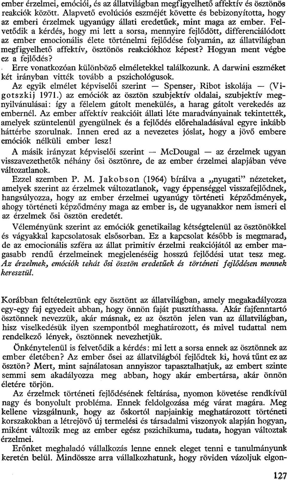 Felvetődik a kérdés, hogy mi lett a sorsa, mennyire fejlődött, differenciálódott az ember emocionális élete történelmi fejlődése folyamán, az állatvilágban megfigyelhető affektív, ösztönös