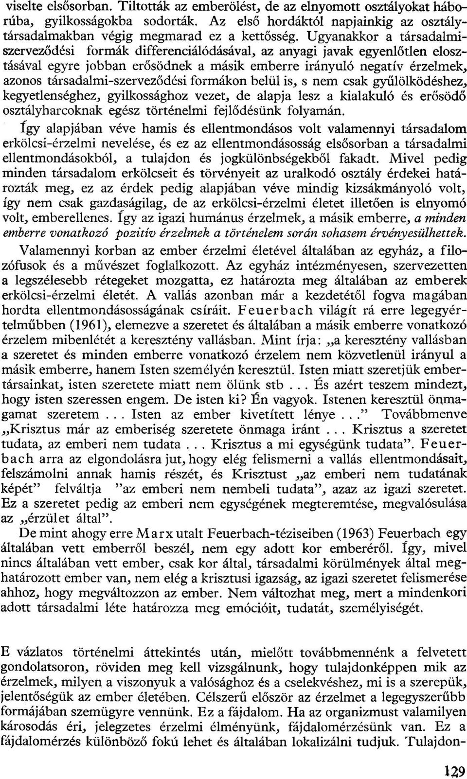 társadalmi-szerveződési formákon belül is, s nem csak gyűlölködéshez, kegyetlenséghez, gyilkossághoz vezet, de alapja lesz a kialakuló és erősödő osztályharcoknak egész történelmi fejlődésünk