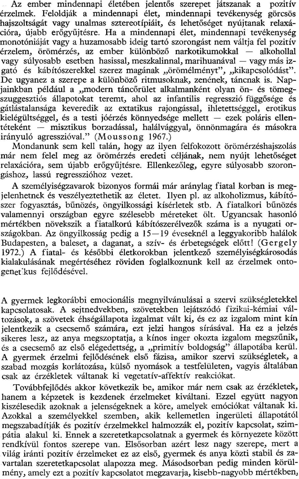 Ha a mindennapi élet, mindennapi tevékenység monotóniáját vagy a huzamosabb ideig tartó szorongást nem váltja fel pozitív érzelem, örömérzés, az ember különböző narkotikumokkal alkohollal vagy