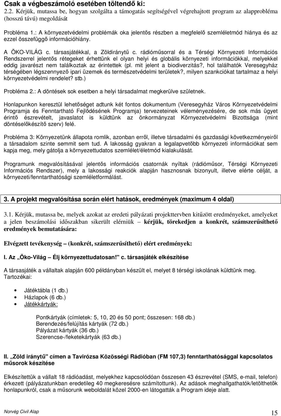 rádiómősorral és a Térségi Környezeti Információs Rendszerrel jelentıs rétegeket érhettünk el olyan helyi és globális környezeti információkkal, melyekkel eddig javarészt nem találkoztak az