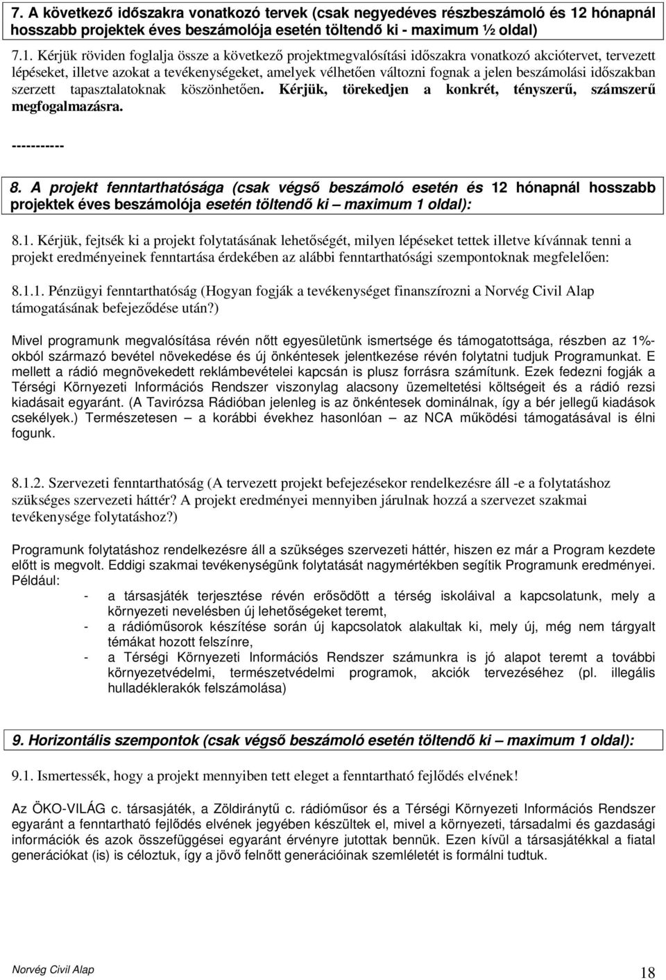 Kérjük röviden foglalja össze a következı projektmegvalósítási idıszakra vonatkozó akciótervet, tervezett lépéseket, illetve azokat a tevékenységeket, amelyek vélhetıen változni fognak a jelen