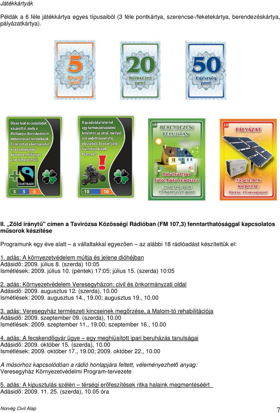 1. adás: A környezetvédelem múltja és jelene dióhéjban Adásidı: 2009. július 8. (szerda) 10:05 Ismétlések: 2009. július 10. (péntek) 17:05; július 15. (szerda) 10:05 2.