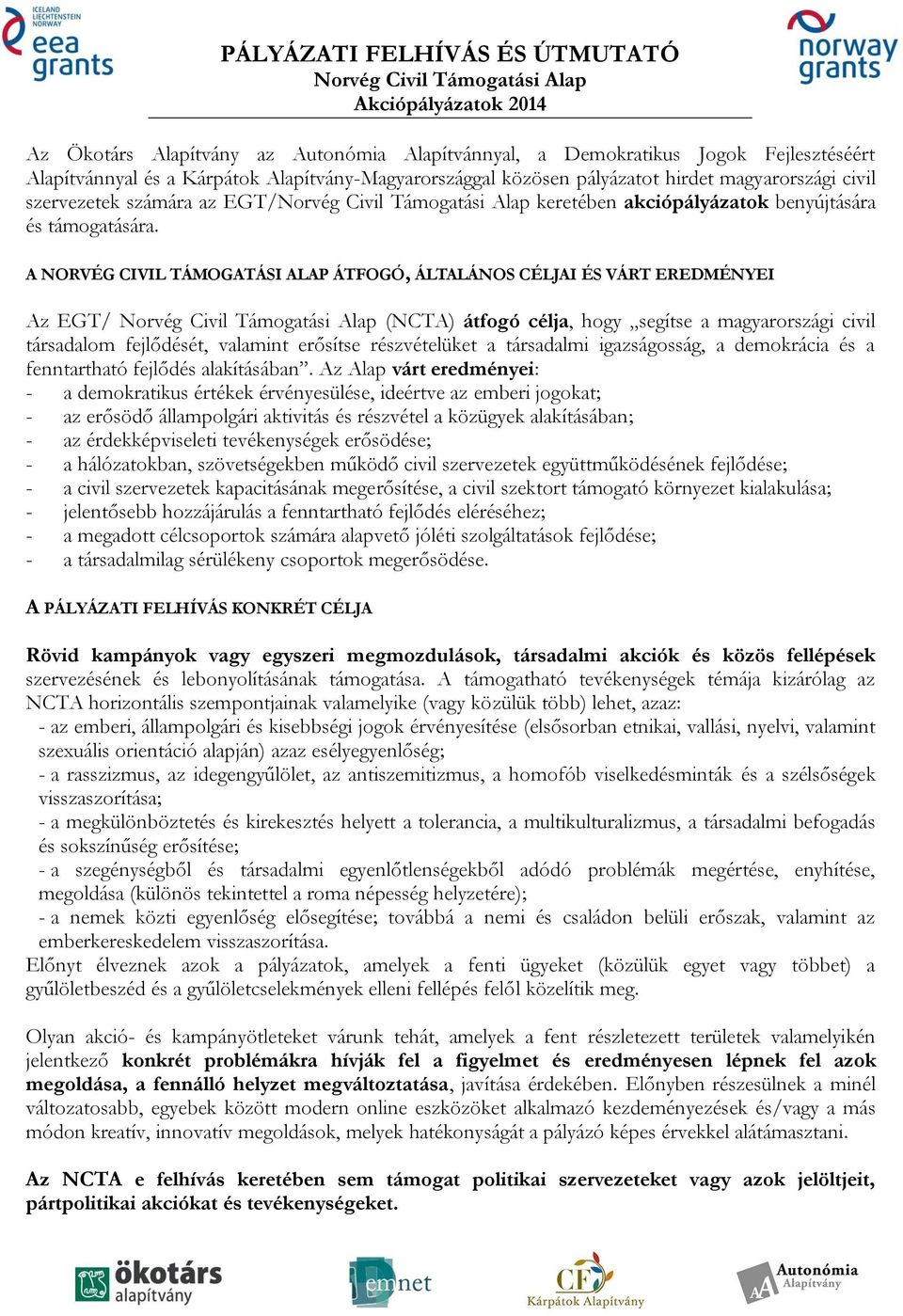 A NORVÉG CIVIL TÁMOGATÁSI ALAP ÁTFOGÓ, ÁLTALÁNOS CÉLJAI ÉS VÁRT EREDMÉNYEI Az EGT/ Norvég Civil Támogatási Alap (NCTA) átfogó célja, hogy segítse a magyarországi civil társadalom fejlődését, valamint