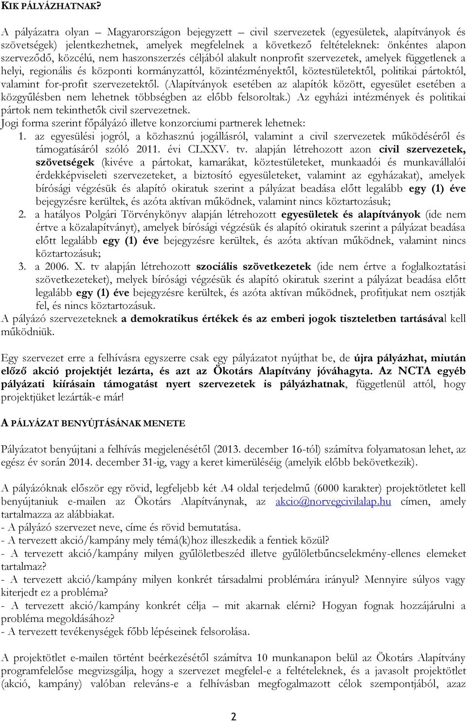 közcélú, nem haszonszerzés céljából alakult nonprofit szervezetek, amelyek függetlenek a helyi, regionális és központi kormányzattól, közintézményektől, köztestületektől, politikai pártoktól,