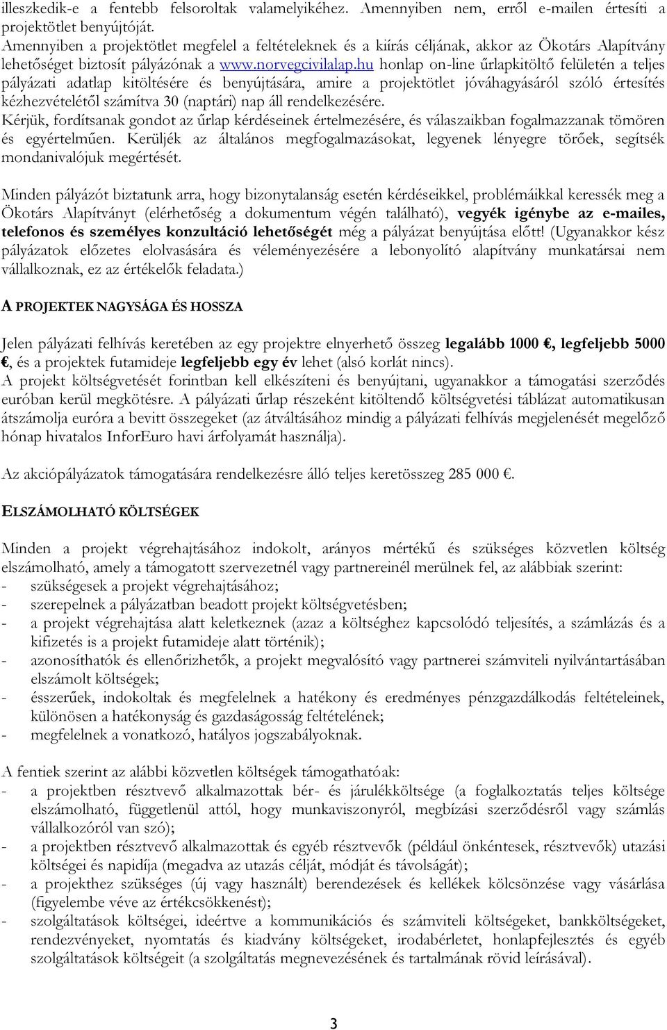 hu honlap on-line űrlapkitöltő felületén a teljes pályázati adatlap kitöltésére és benyújtására, amire a projektötlet jóváhagyásáról szóló értesítés kézhezvételétől számítva 30 (naptári) nap áll