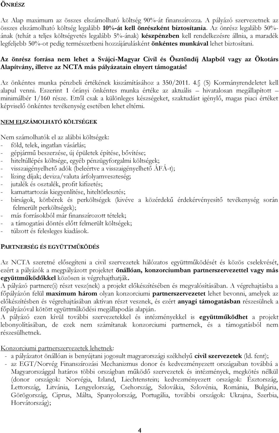 lehet biztosítani. Az önrész forrása nem lehet a Svájci-Magyar Civil és Ösztöndíj Alapból vagy az Ökotárs Alapítvány, illetve az NCTA más pályázatain elnyert támogatás!