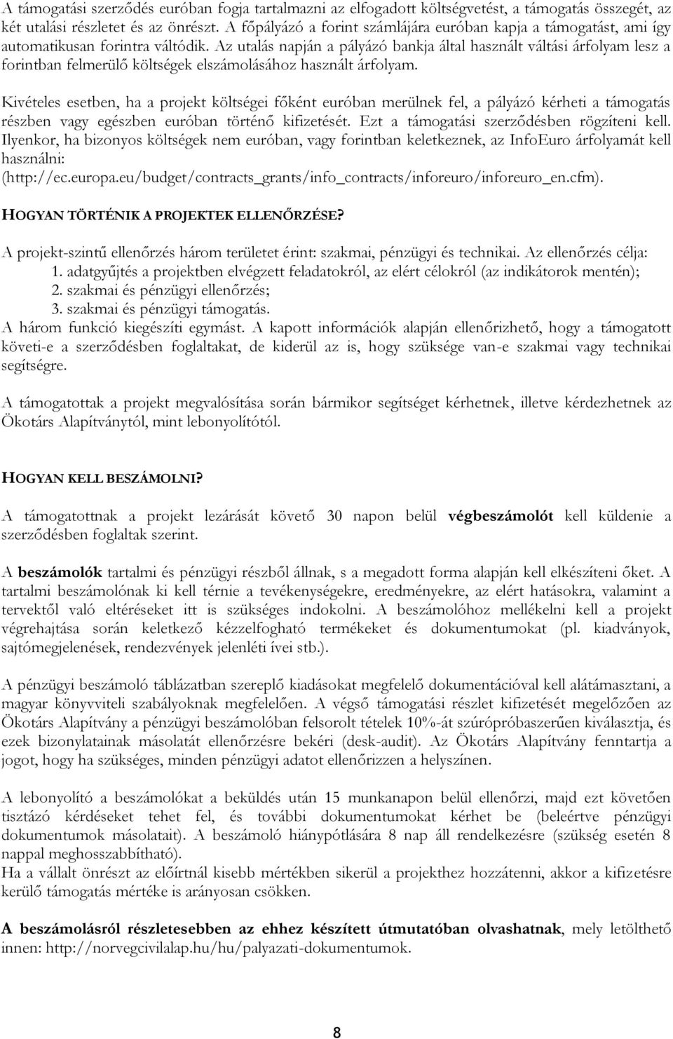 Az utalás napján a pályázó bankja által használt váltási árfolyam lesz a forintban felmerülő költségek elszámolásához használt árfolyam.