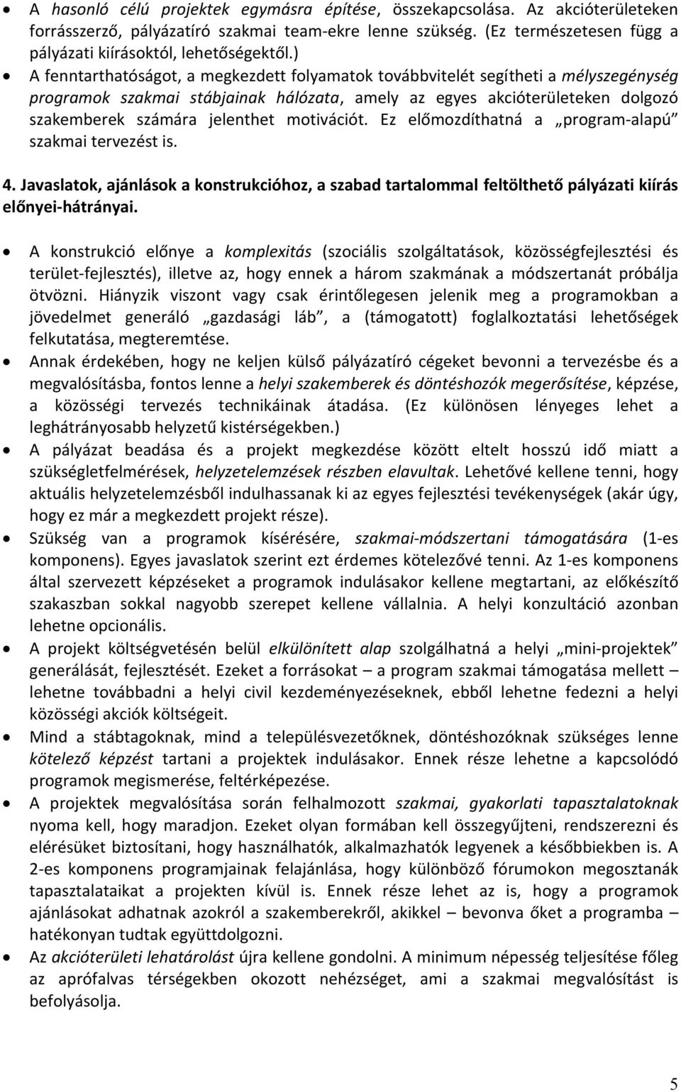 ) A fenntarthatóságot, a megkezdett folyamatok továbbvitelét segítheti a mélyszegénység programok szakmai stábjainak hálózata, amely az egyes akcióterületeken dolgozó szakemberek számára jelenthet