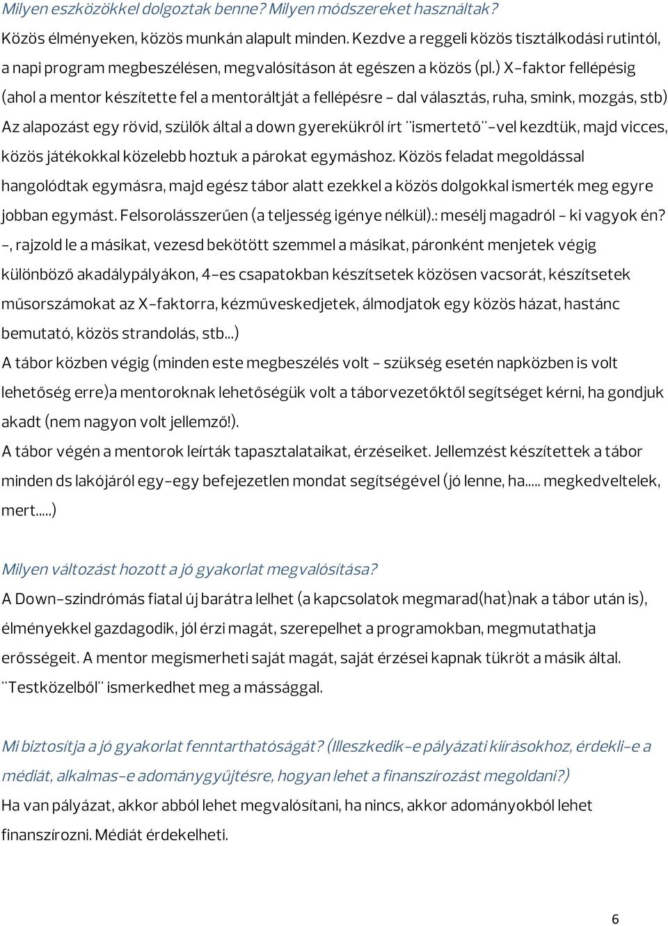 ) X-faktor fellépésig (ahol a mentor készítette fel a mentoráltját a fellépésre - dal választás, ruha, smink, mozgás, stb) Az alapozást egy rövid, szülők által a down gyerekükről írt "ismertető"-vel