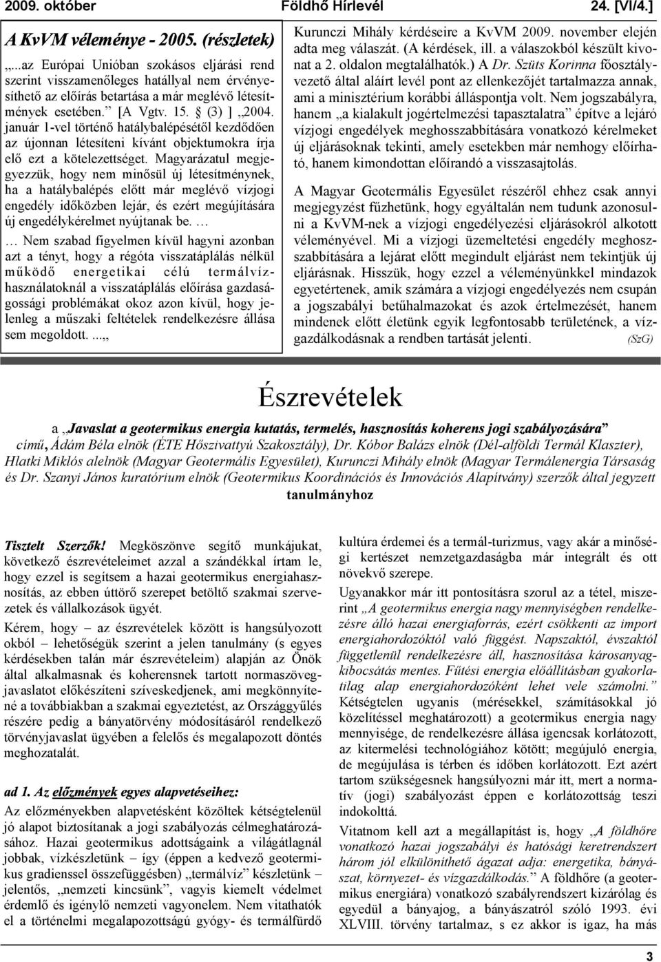 Szüts Korinna fıosztály- szerint visszamenıleges hatállyal nem érvényesíthetı vezetı által aláírt levél pont az ellenkezıjét tartalmazza annak, az elıírás betartása a már meglévı létesít- ami a