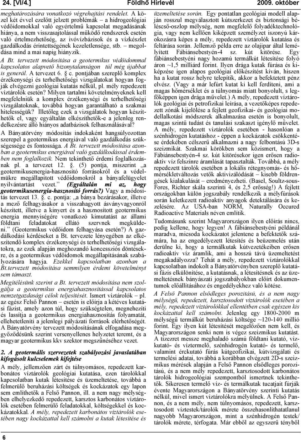 ivóvízbázisok és a vízkészlet gazdálkodás érintettségének kezeletlensége, stb. megoldása mind a mai napig hiányzik. A Bt.