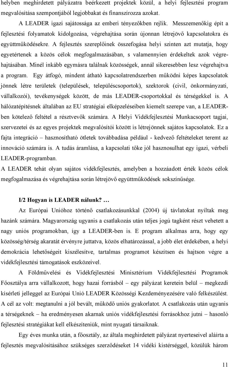 A fejlesztés szereplőinek összefogása helyi szinten azt mutatja, hogy egyetértenek a közös célok megfogalmazásában, s valamennyien érdekeltek azok végrehajtásában.